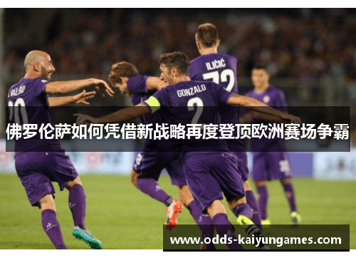 佛罗伦萨如何凭借新战略再度登顶欧洲赛场争霸