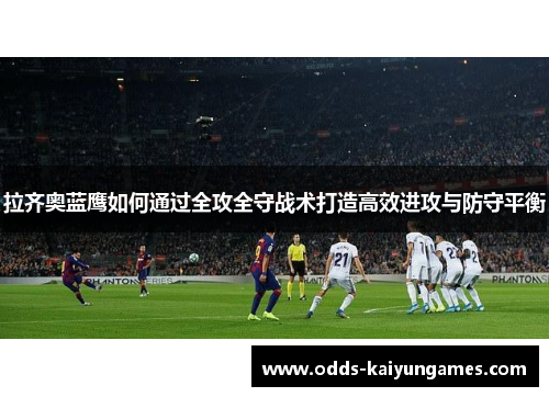 拉齐奥蓝鹰如何通过全攻全守战术打造高效进攻与防守平衡