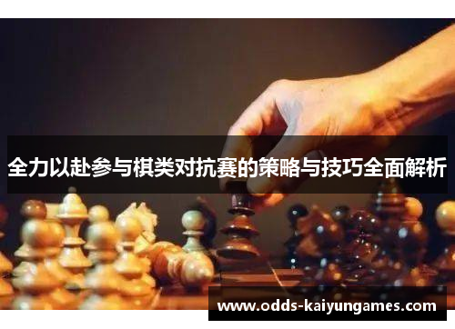 全力以赴参与棋类对抗赛的策略与技巧全面解析