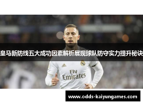 皇马新防线五大成功因素解析展现球队防守实力提升秘诀