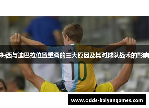 梅西与迪巴拉位置重叠的三大原因及其对球队战术的影响